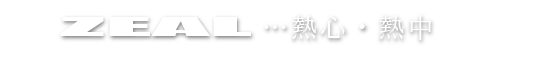 ZEAL…熱心・熱中